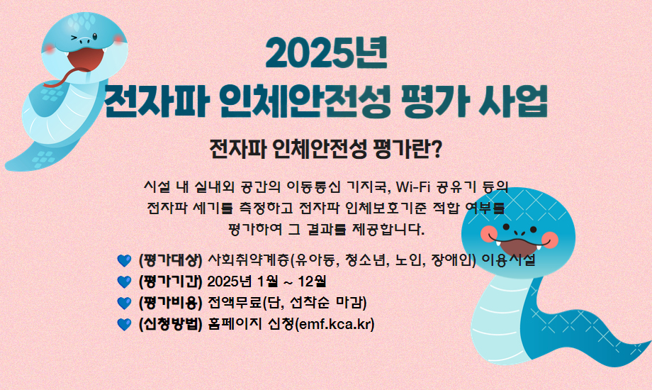 2024 전자파 인체안전성 평가 사업 안내 / 전자파 인체 안전성 평가란? / 시설의 실내외 공간의 이동통신 기지국, WIFI 공유기 등의 전자파 세기를 측정하고 전자파 인체보호기준 적합 여부를 평가하여 그 결과를 제공합니다. / 평가대상 : 사회 취약계층(유아동, 청소년, 노인, 장애인) 이용시설 1,400곳 / 평가기간 : 2024년 1월 ~ 12월 / 평가비용 : 전액 무료(단, 선착순 마감) / 신청방법 : emf.kca.kr 홈페이지 신청